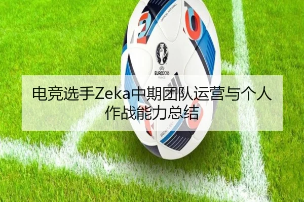 电竞选手Zeka中期团队运营与个人作战能力总结 - zhengtu